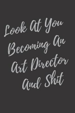 Cover of Look At You Becoming An Art Director And Shit