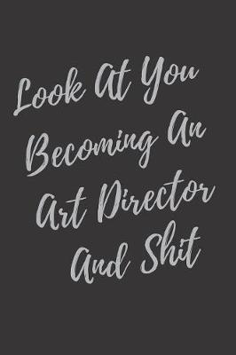 Book cover for Look At You Becoming An Art Director And Shit