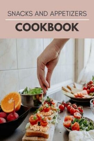 Cover of Snacks And Appetizers Cookbook