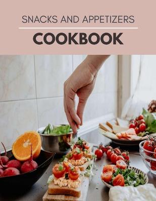 Book cover for Snacks And Appetizers Cookbook