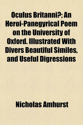 Book cover for Oculus Britanniae; An Heroi-Panegyrical Poem on the University of Oxford. Illustrated with Divers Beautiful Similes, and Useful Digressions