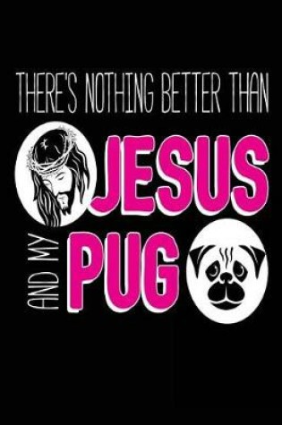Cover of There's Nothing Better than Jesus and My Pug
