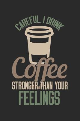 Book cover for Careful I Drink Coffee stronger than Your Feelings