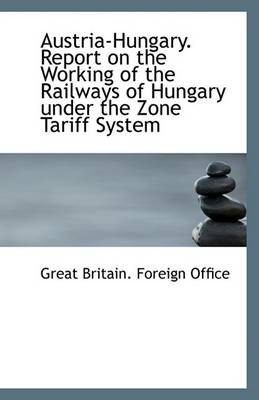 Book cover for Austria-Hungary. Report on the Working of the Railways of Hungary Under the Zone Tariff System