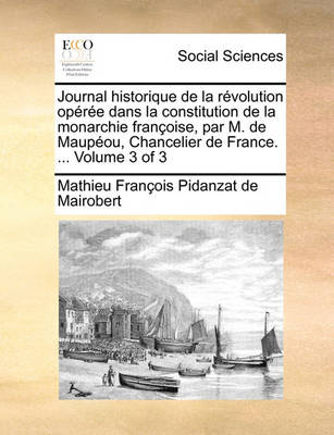 Book cover for Journal Historique de La Rvolution Opre Dans La Constitution de La Monarchie Franoise, Par M. de Maupou, Chancelier de France. ... Volume 3 of 3