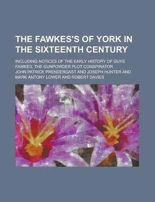 Book cover for The Fawkes's of York in the Sixteenth Century; Including Notices of the Early History of Guye Fawkes, the Gunpowder Plot Conspirator