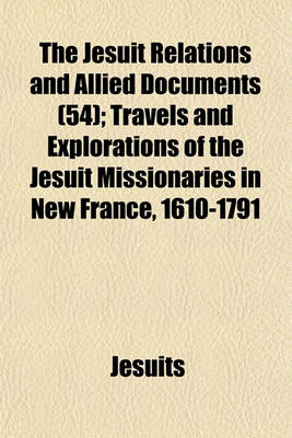 Book cover for The Jesuit Relations and Allied Documents (54); Travels and Explorations of the Jesuit Missionaries in New France, 1610-1791