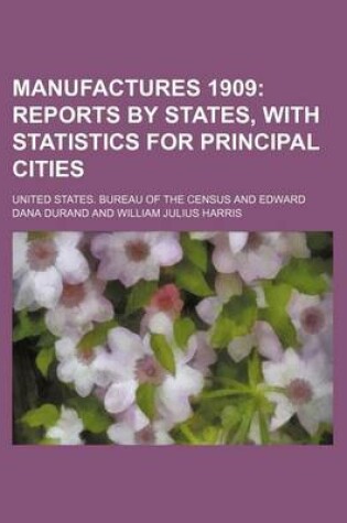 Cover of Manufactures 1909; Reports by States, with Statistics for Principal Cities