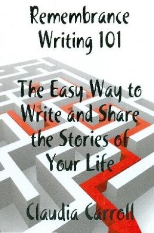 Cover of REMEMBRANCE WRITING 101 The Easy Way to Write and Share the Stories of Your Life, A Guidebook