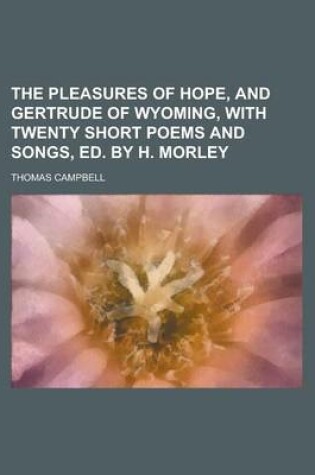 Cover of The Pleasures of Hope, and Gertrude of Wyoming, with Twenty Short Poems and Songs, Ed. by H. Morley