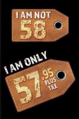 Book cover for I am not 58 I am only 57.95 plus tax