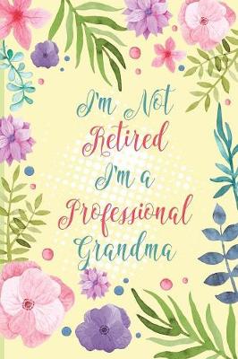 Book cover for I'm Not Retired I'm a Professional Grandma