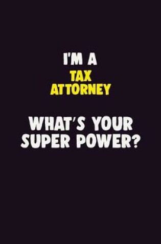 Cover of I'M A Tax Attorney, What's Your Super Power?