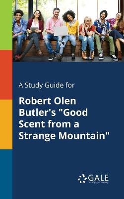 Book cover for A Study Guide for Robert Olen Butler's "Good Scent From a Strange Mountain"