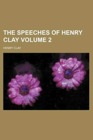 Cover of The Speeches of Henry Clay Volume 2