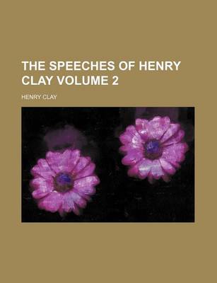 Book cover for The Speeches of Henry Clay Volume 2