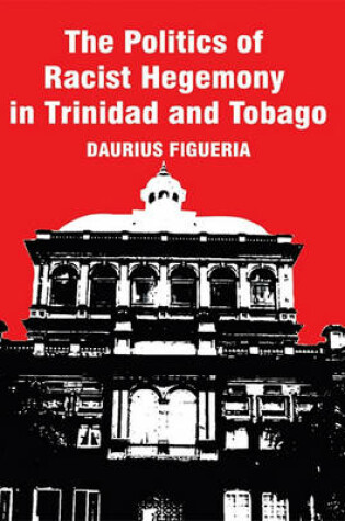 Cover of The Politics of Racist Hegemony in Trinidad and Tobago