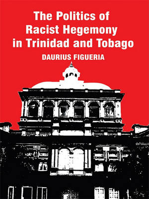 Book cover for The Politics of Racist Hegemony in Trinidad and Tobago