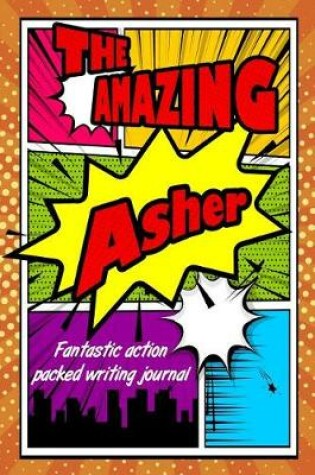 Cover of The Amazing Asher Fantastic Action Packed Writing Journal