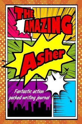 Book cover for The Amazing Asher Fantastic Action Packed Writing Journal