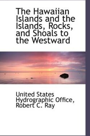 Cover of The Hawaiian Islands and the Islands, Rocks, and Shoals to the Westward