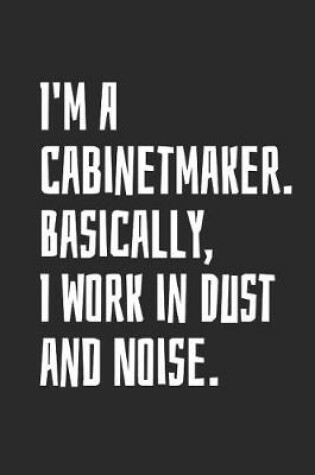 Cover of I'm A Cabinetmaker. Basically, I Work In Dust And Noise