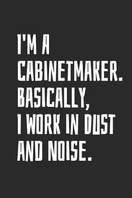 Book cover for I'm A Cabinetmaker. Basically, I Work In Dust And Noise