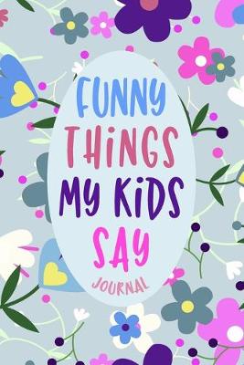 Book cover for Funny Things My Kids Say Journal