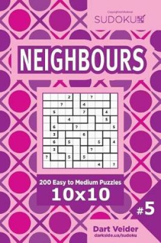 Cover of Sudoku Neighbours - 200 Easy to Medium Puzzles 10x10 (Volume 5)