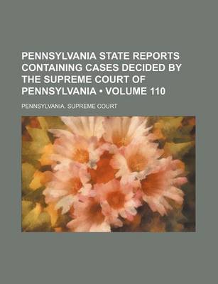 Book cover for Pennsylvania State Reports Containing Cases Decided by the Supreme Court of Pennsylvania (Volume 110)