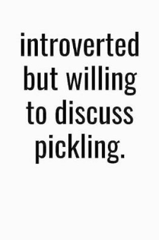 Cover of Introverted But Willing To Discuss Pickling