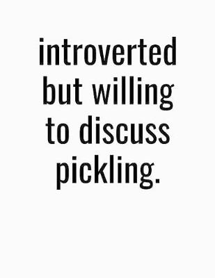 Book cover for Introverted But Willing To Discuss Pickling