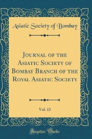 Cover of Journal of the Asiatic Society of Bombay Branch of the Royal Asiatic Society, Vol. 13 (Classic Reprint)