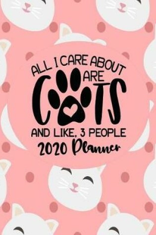 Cover of All I Care About Are Cats and Like Three People - 2020 Planner