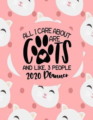 Book cover for All I Care About Are Cats and Like Three People - 2020 Planner