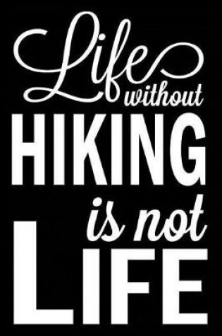 Cover of Life Without Hiking Is Not Life