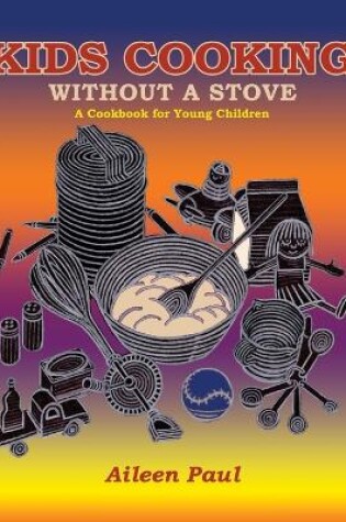 Cover of Kids Cooking Without A Stove, A Cookbook for Young Children