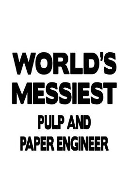 Book cover for World's Messiest Pulp And Paper Engineer