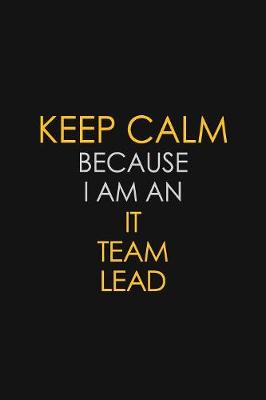 Book cover for I Can't Keep Calm Because I Am An IT Team Lead