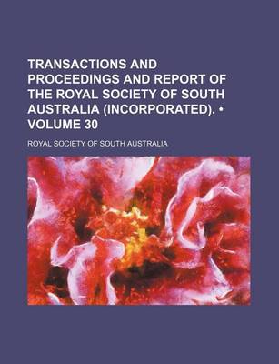 Book cover for Transactions and Proceedings and Report of the Royal Society of South Australia (Incorporated). (Volume 30)