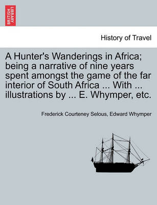 Book cover for A Hunter's Wanderings in Africa; Being a Narrative of Nine Years Spent Amongst the Game of the Far Interior of South Africa ... with ... Illustrations by ... E. Whymper, Etc.