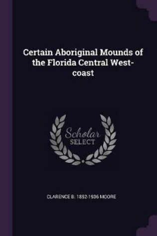 Cover of Certain Aboriginal Mounds of the Florida Central West-Coast