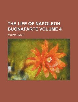 Book cover for The Life of Napoleon Buonaparte Volume 4