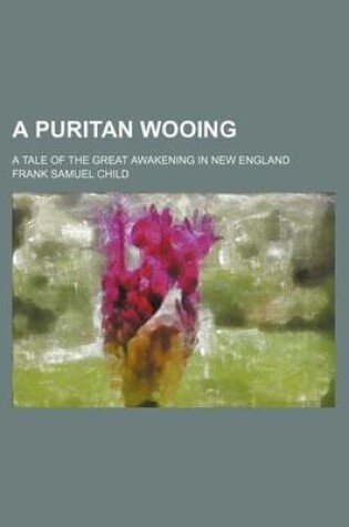 Cover of A Puritan Wooing; A Tale of the Great Awakening in New England