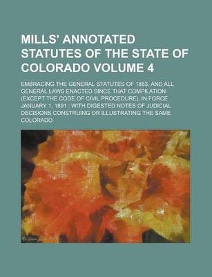 Book cover for Mills' Annotated Statutes of the State of Colorado; Embracing the General Statutes of 1883, and All General Laws Enacted Since That Compilation (Except the Code of Civil Procedure), in Force January 1, 1891