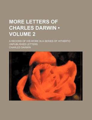 Book cover for More Letters of Charles Darwin (Volume 2 ); A Record of His Work in a Series of Hitherto Unpublished Letters