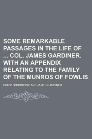 Cover of Some Remarkable Passages in the Life of Col. James Gardiner. with an Appendix Relating to the Family of the Munros of Fowlis