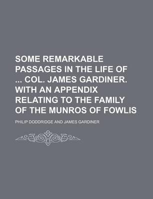 Book cover for Some Remarkable Passages in the Life of Col. James Gardiner. with an Appendix Relating to the Family of the Munros of Fowlis