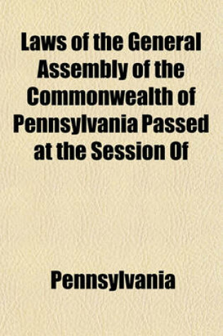 Cover of Laws of the General Assembly of the Commonwealth of Pennsylvania Passed at the Session of