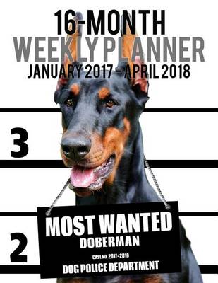 Cover of Most Wanted Doberman 2017-2018 Weekly Planner - 16 Month